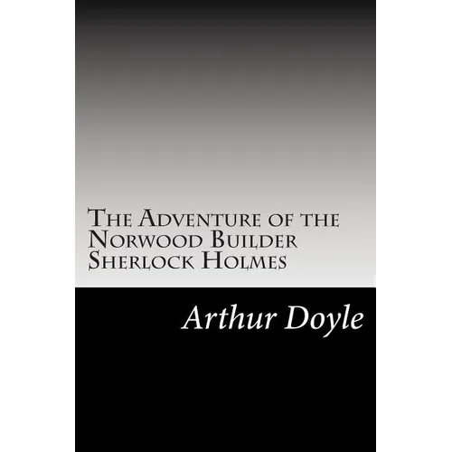 The Adventure of the Norwood Builder Sherlock Holmes: (Arthur Conan Doyle Classics Collection)