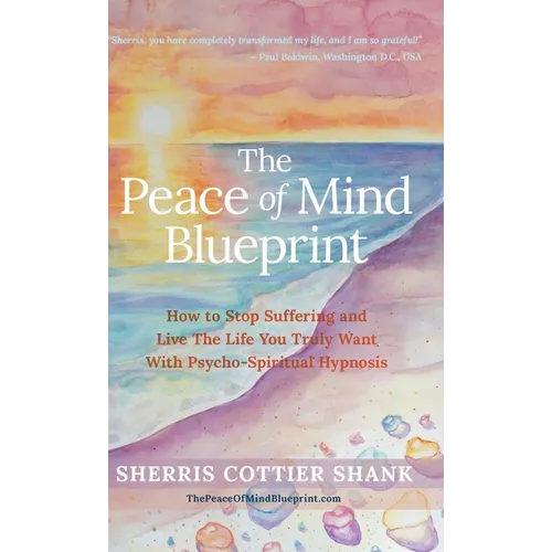 The Peace of Mind Blueprint: How To Stop Suffering and Live The Life You Truly Want With Psycho-Spiritual Hypnosis
