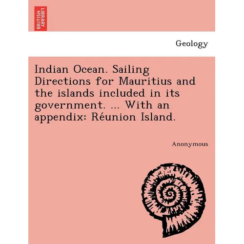 Indian Ocean. Sailing Directions for Mauritius and the islands included in its government. ... With an appendix: Réunion Island.