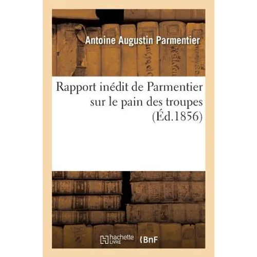 Rapport Inédit de Parmentier Sur Le Pain Des Troupes, Annoté Par M. Poggiale