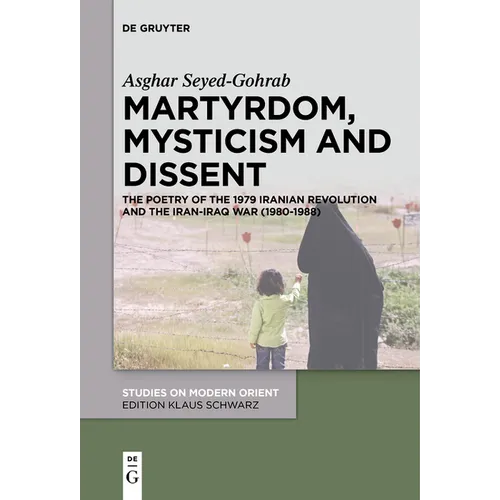 Martyrdom, Mysticism and Dissent: The Poetry of the 1979 Iranian Revolution and the Iran-Iraq War (1980-1988)