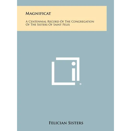 Magnificat: A Centennial Record Of The Congregation Of The Sisters Of Saint Felix