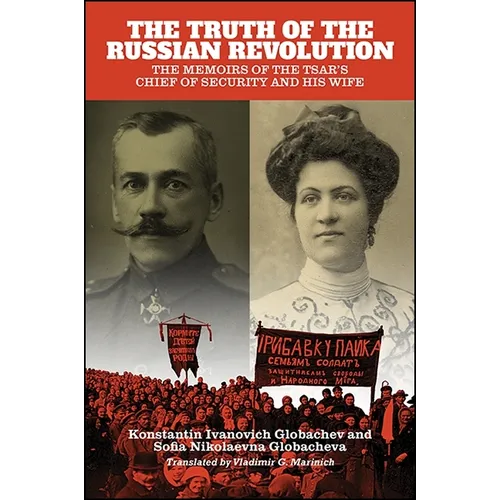 The Truth of the Russian Revolution: The Memoirs of the Tsar's Chief of Security and His Wife