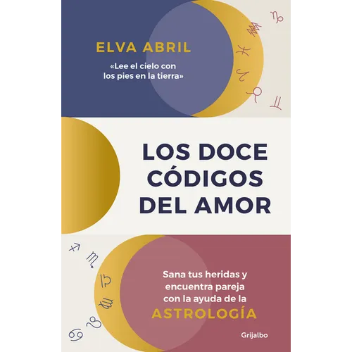 Los Doce Códigos del Amor / The Twelve Codes of Love. Heal Your Wounds and Find Your Match with the Help of Astrology