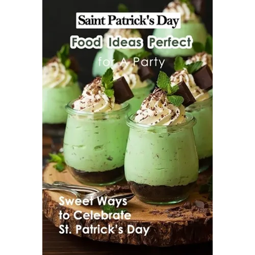 Saint Patrick's Day Food Ideas Perfect for A Party: Sweet Ways to Celebrate St. Patrick's Day: Recipe Ideas to Celebrate St. Patick's Day