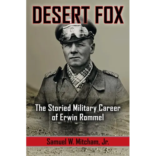 Desert Fox: The Storied Military Career of Erwin Rommel