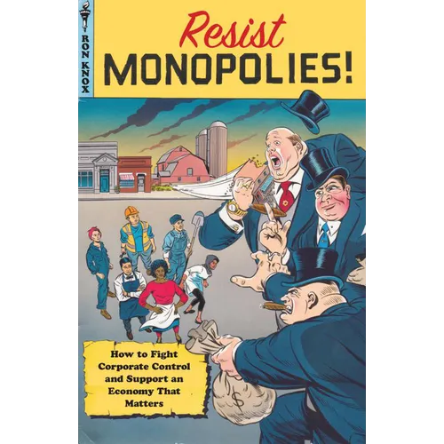 Resist Monopolies!: How to Fight Corporate Control and Support an Economy That Matters