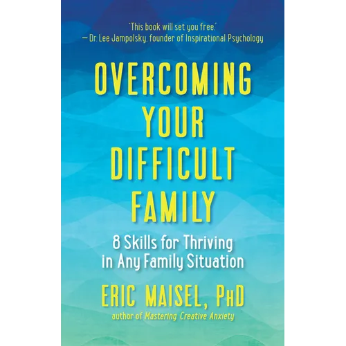 Overcoming Your Difficult Family: 8 Skills for Thriving in Any Family Situation