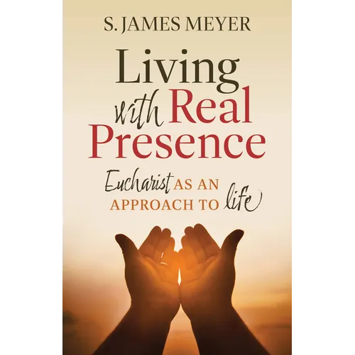 Living with Real Presence: Eucharist as an Approach to Life