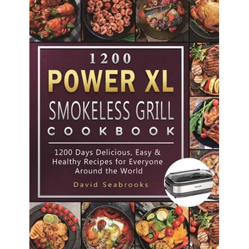 1200 Power XL Smokeless Grill Cookbook: 1200 Days Delicious, Easy & Healthy Recipes for Everyone Around the World