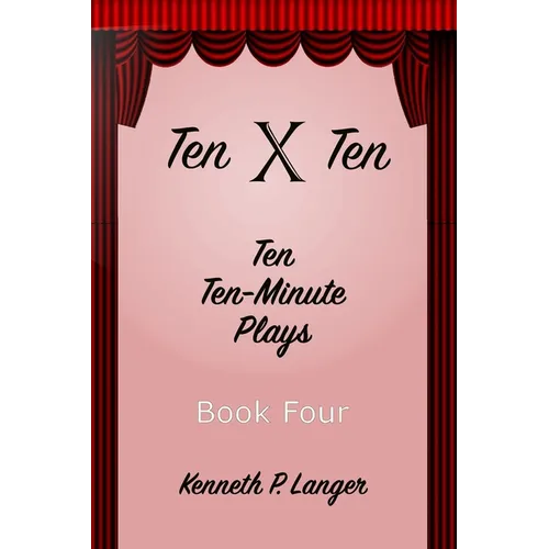 Ten By Ten Book Four: Ten Ten-Minute Plays