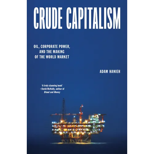 Crude Capitalism: Oil, Corporate Power, and the Making of the World Market