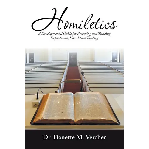 Homiletics: A Developmental Guide for Preaching and Teaching Expositional, Homiletical Theology