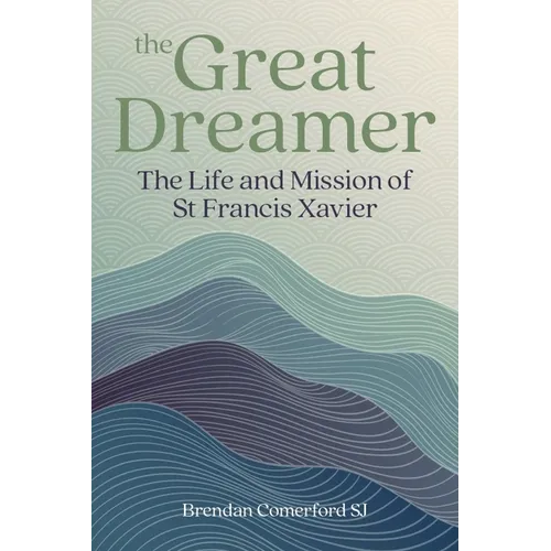 The Great Dreamer: The Life and Mission of St. Francis Xavier