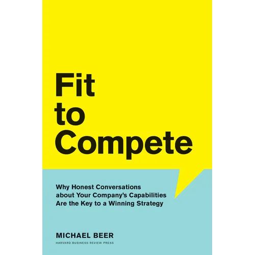 Fit to Compete: Why Honest Conversations about Your Company's Capabilities Are the Key to a Winning Strategy