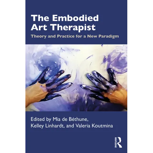 The Embodied Art Therapist: Theory and Practice for a New Paradigm
