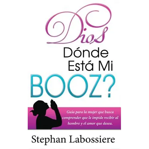 Dios Donde Esta Mi Booz?: Guía para la mujer que busca comprender que le impide recibir al hombre y el amor que desea. (Spanish Edition)