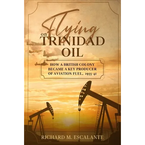 Flying on Trinidad Oil: How a British Colony Became a Key Producer of Aviation Fuel, 1933-41