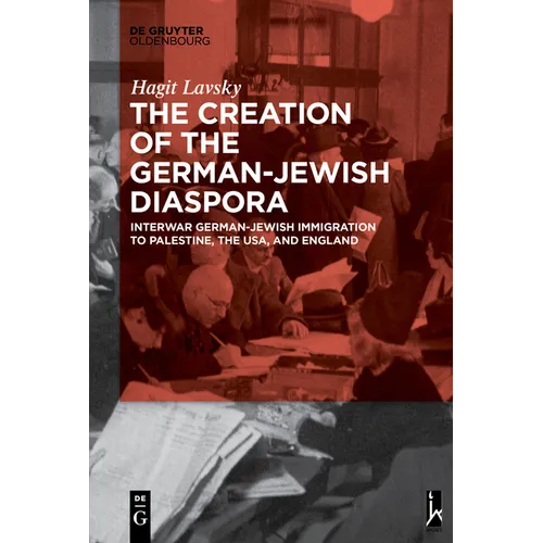 The Creation of the German-Jewish Diaspora: Interwar German-Jewish Immigration to Palestine, the Usa, and England
