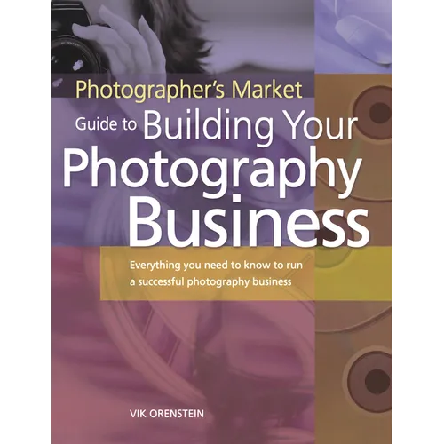 The Photographer's Market Guide to Building Your Photography Business: Everything You Need to Know to Run a Successful Photography Business