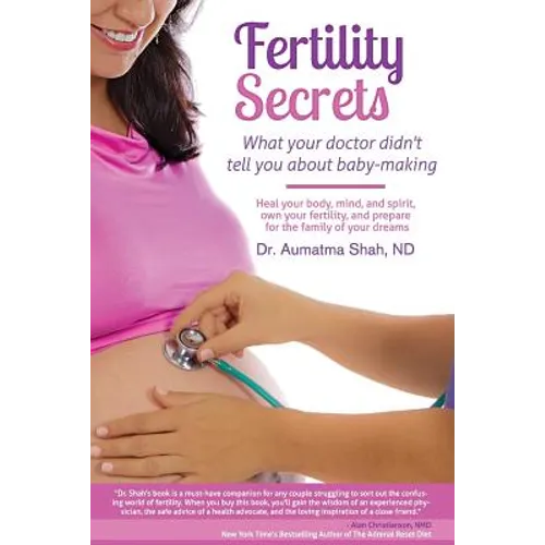 Fertility Secrets: What Your Doctor Didn't Tell You About Baby-Making: Heal Your Body, Mind, and Spirit, Own Your Fertility, and Prepare
