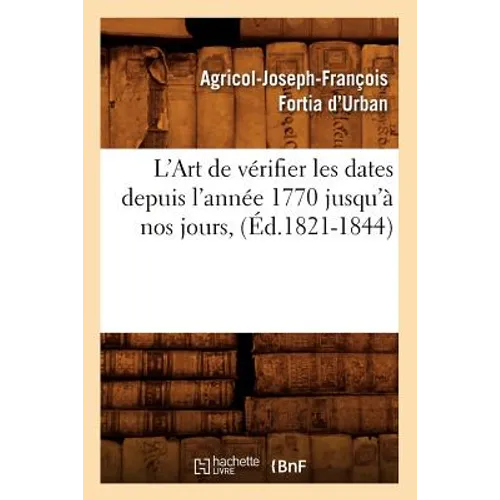 L'Art de Vérifier Les Dates Depuis l'Année 1770 Jusqu'à Nos Jours, (Éd.1821-1844)