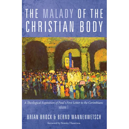 The Malady of the Christian Body: A Theological Exposition of Paul's First Letter to the Corinthians, Volume 1