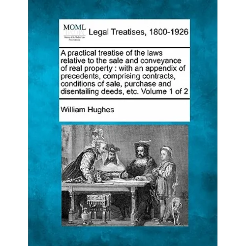 A Practical Treatise of the Laws Relative to the Sale and Conveyance of Real Property: With an Appendix of Precedents, Comprising Contracts, Condition