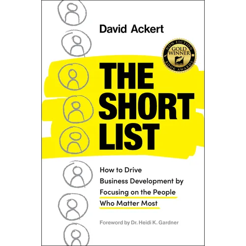 The Short List: How to Drive Business Development by Focusing on the People Who Matter Most