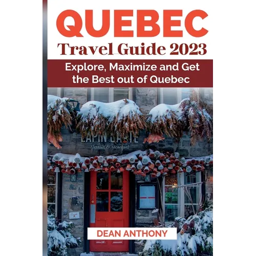 Quebec Travel Guide 2023: Explore, Maximize and Get the Best out of Quebec