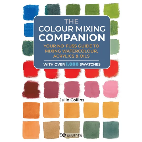 The Colour Mixing Companion: Your No-Fuss Guide to Mixing Watercolour, Acrylics and Oils. with Over 1,800 Swatches