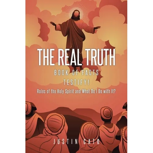 The Real Truth: Book of Facts Testify! Roles of the Holy Spirit and What Do I Do with It?