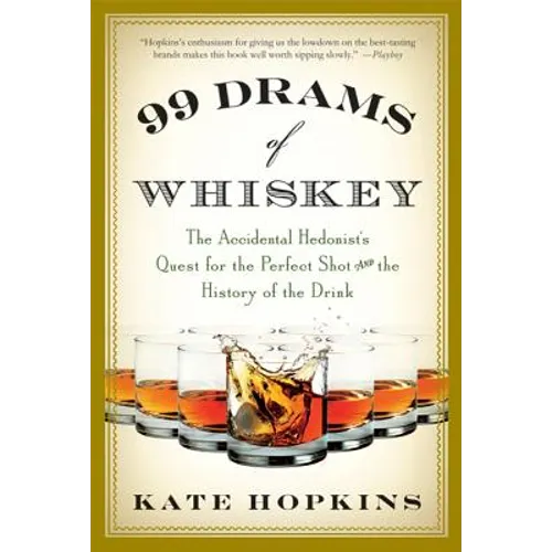 99 Drams of Whiskey: The Accidental Hedonist's Quest for the Perfect Shot and the History of the Drink