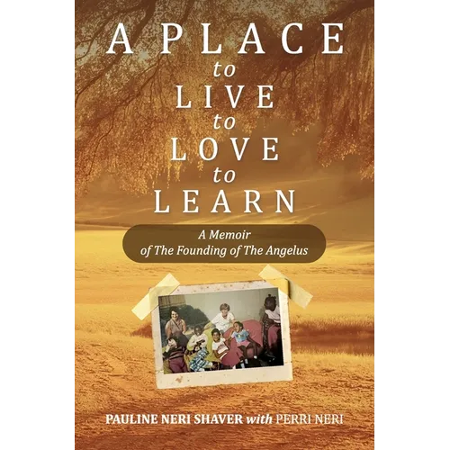 A Place to Live, to Love, to Learn: A Memoir of the Founding of the Angelus