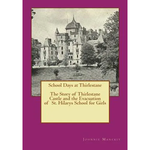 School Days at Thirlestane: The Story of Thirlestane Castle and the Evacuation of St. Hilarys School for Girls