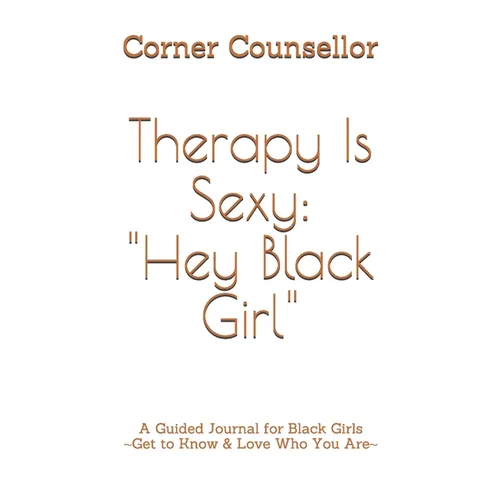 Therapy Is Sexy: Hey Black Girl: A Guided Journal for Black Girls - Get to Know and Love Who You Are!