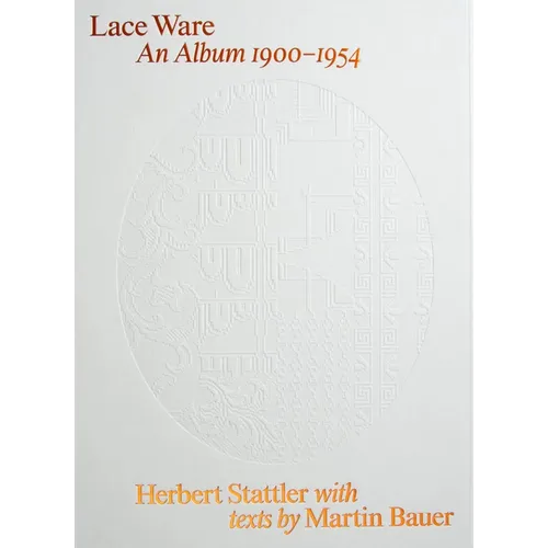Herbert Stattler: Lace Ware: An Album 1900-1954