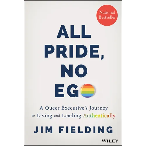 All Pride, No Ego: A Queer Executive's Journey to Living and Leading Authentically