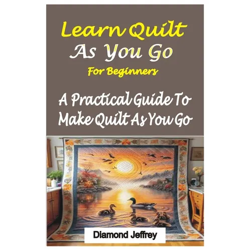 Learn Quilt-As-You-Go for Beginners: A Practical Guide To Make Quilt As You Go