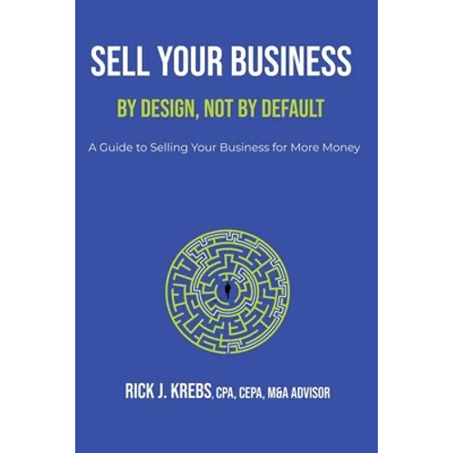 Sell Your Business By Design, Not By Default: A Guide to Selling Your Business for More Money
