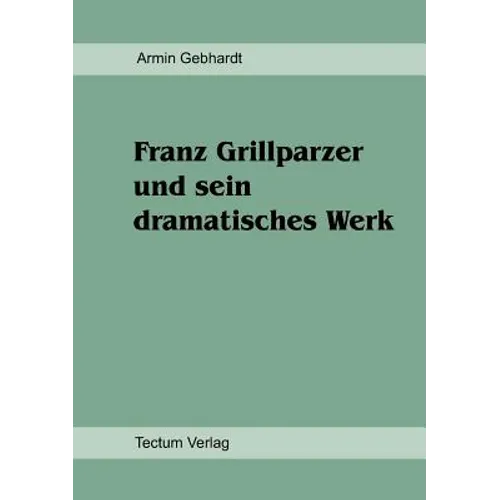 Franz Grillparzer und sein dramatisches Werk