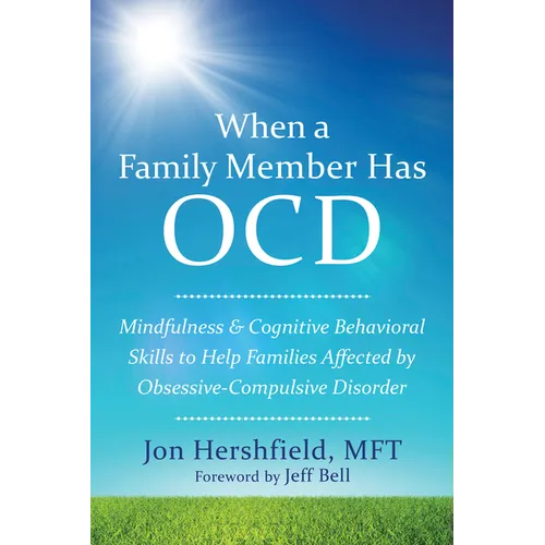 When a Family Member Has OCD: Mindfulness and Cognitive Behavioral Skills to Help Families Affected by Obsessive-Compulsive Disorder