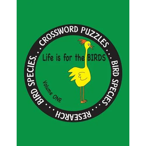 Life is for the Birds Volume One: Research and Complete Crossword puzzles on the Atlantic Puffin, Brown Kiwi, Crab Plover, Elf Owl, Fairy Penguin, Gam