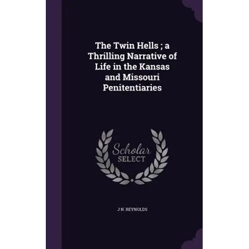 The Twin Hells; a Thrilling Narrative of Life in the Kansas and Missouri Penitentiaries - Hardcover
