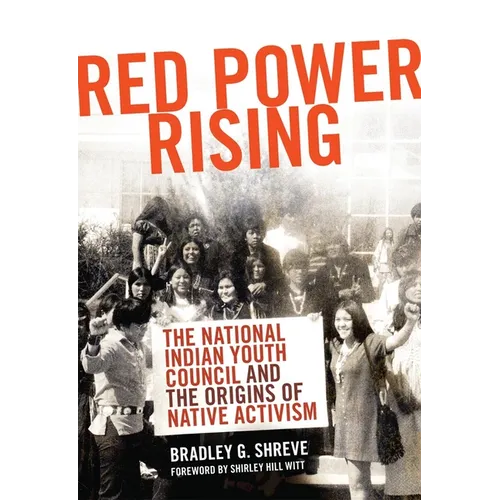 Red Power Rising: The National Indian Youth Council and the Origins of Native Activism Volume 5