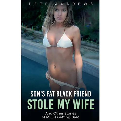 Son's Fat Black Friend Stole My Wife & Other Stories of MILFs Getting Bred