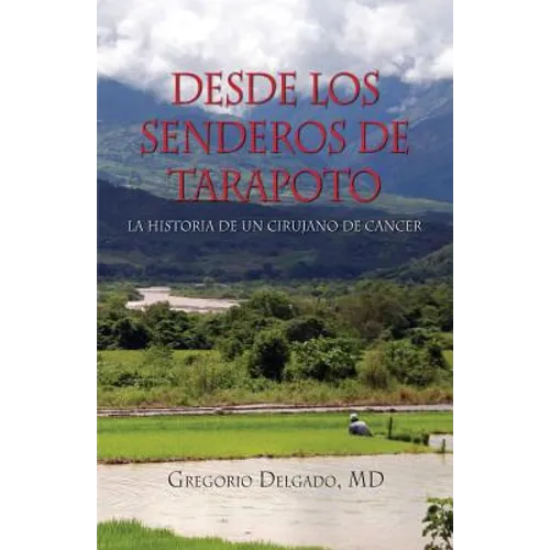 Desdelos Senderos de Tarapoto, La Historia de Un Cirunjano de Cancer