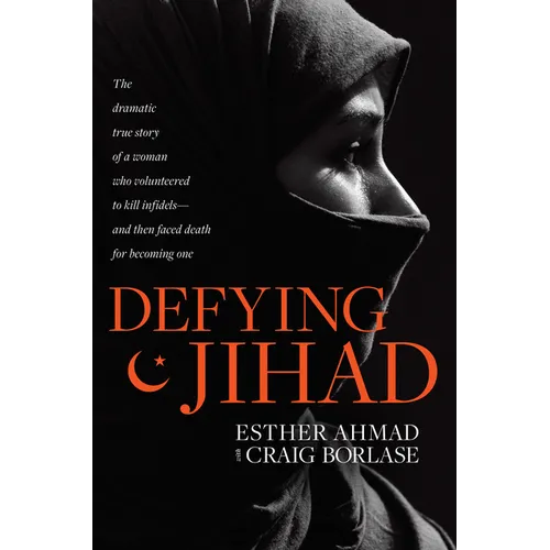 Defying Jihad: The Dramatic True Story of a Woman Who Volunteered to Kill Infidels--And Then Faced Death for Becoming One