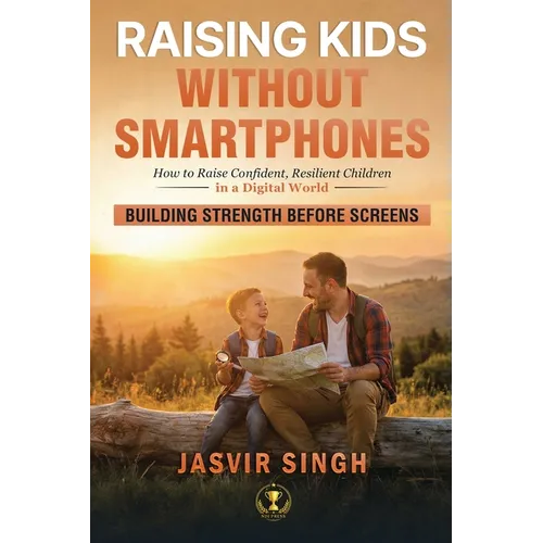 Raising Kids Without Smartphones: How to Build Confident, Resilient Children in a Digital World