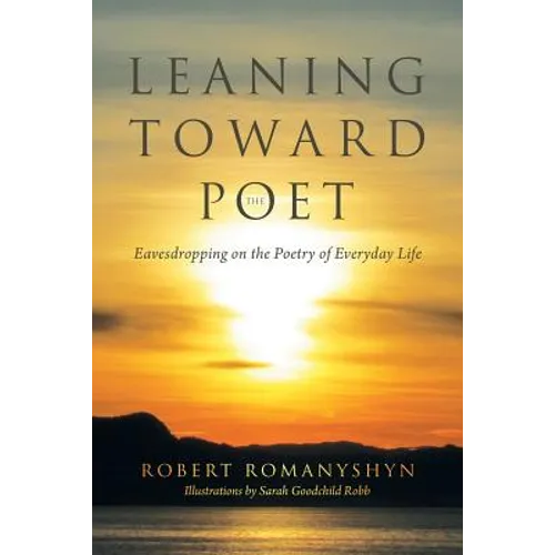 Leaning Toward the Poet: Eavesdropping on the Poetry of Everyday Life